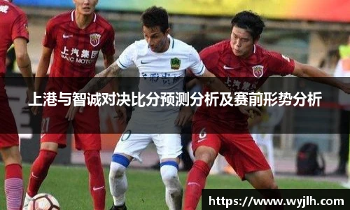 上港与智诚对决比分预测分析及赛前形势分析